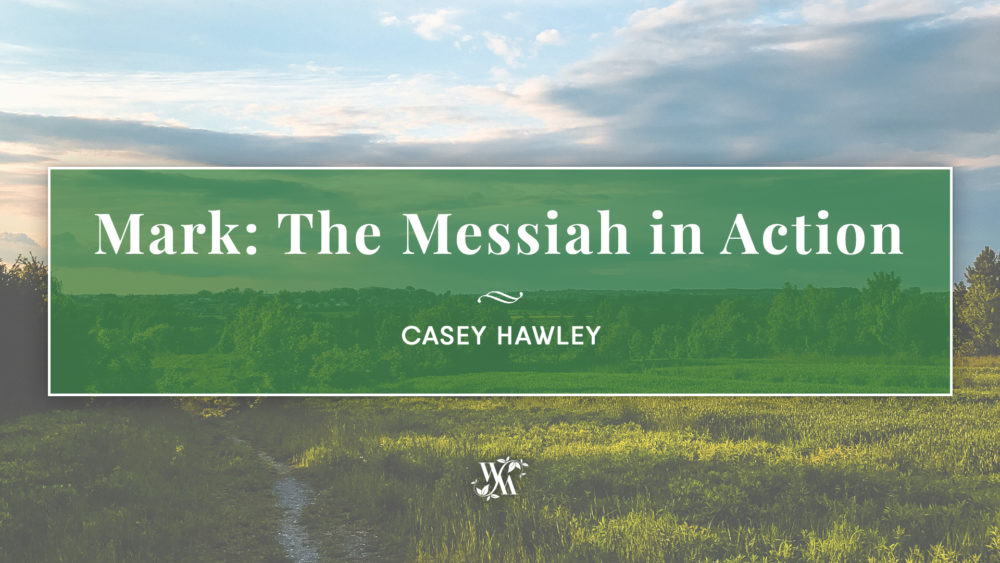 Mark: The Messiah in Action by Casey Hawley